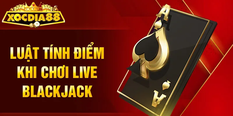 Chơi live Blackjack tính điểm