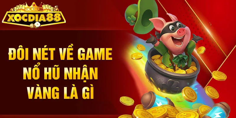 Đôi nét về game nổ hũ nhận vàng là gì