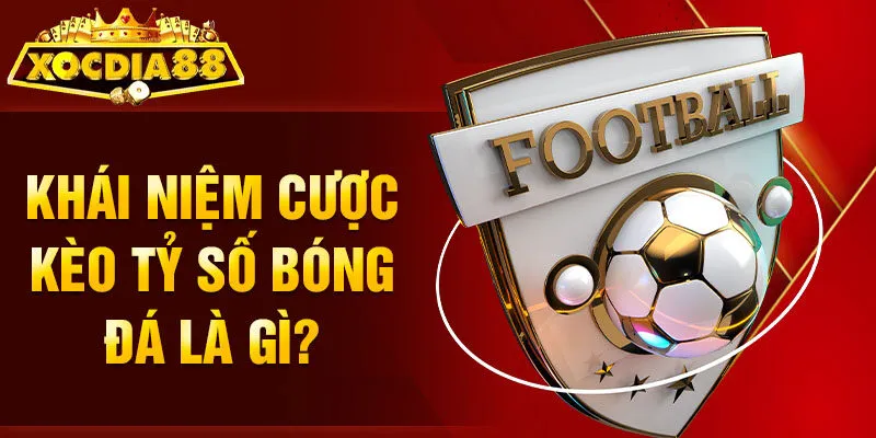 Khái niệm cược kèo tỷ số bóng đá là gì?