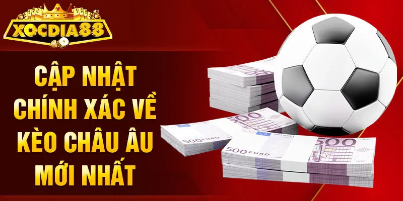 Cập nhật chính xác về kèo châu Âu mới nhất
