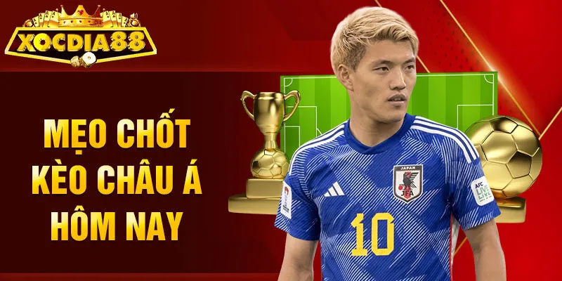 Mẹo chốt kèo châu Á hôm nay