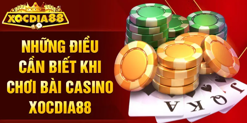 Những điều cần biết khi chơi bài casino Xocdia88