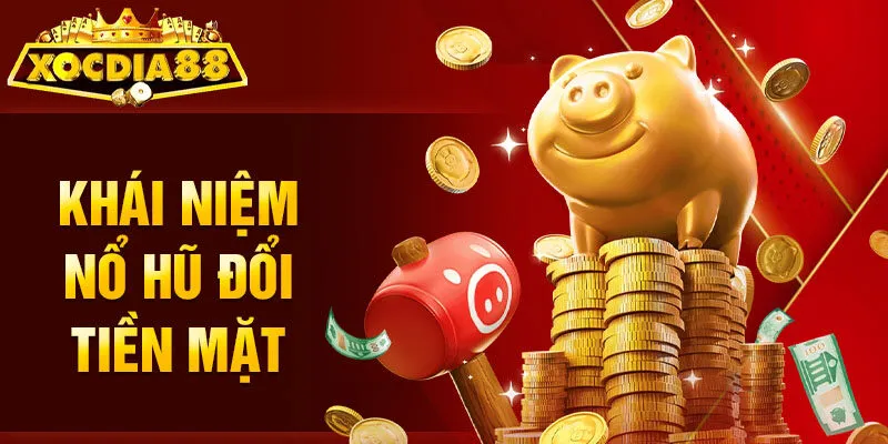 Khái niệm nổ hũ đổi tiền mặt