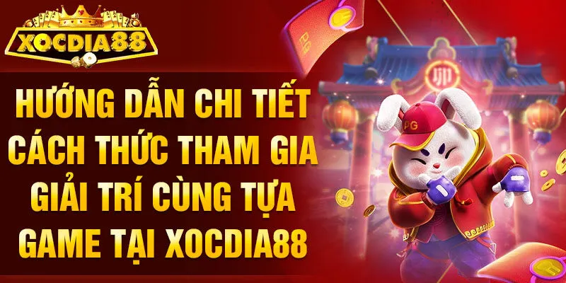 Hướng dẫn chi tiết cách thức tham gia giải trí cùng tựa game tại Xocdia88