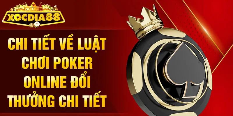 Chi tiết về luật chơi Poker online đổi thưởng chi tiết