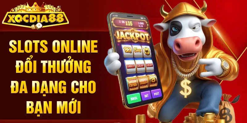 Slots online đổi thưởng đa dạng cho bạn mới