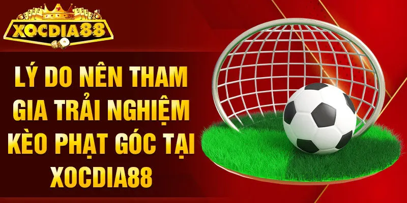 Lý do nên tham gia trải nghiệm kèo phạt góc tại Xocdia88