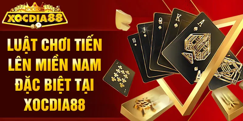 Luật chơi Tiến Lên Miền Nam đặc biệt tại Xocdia88