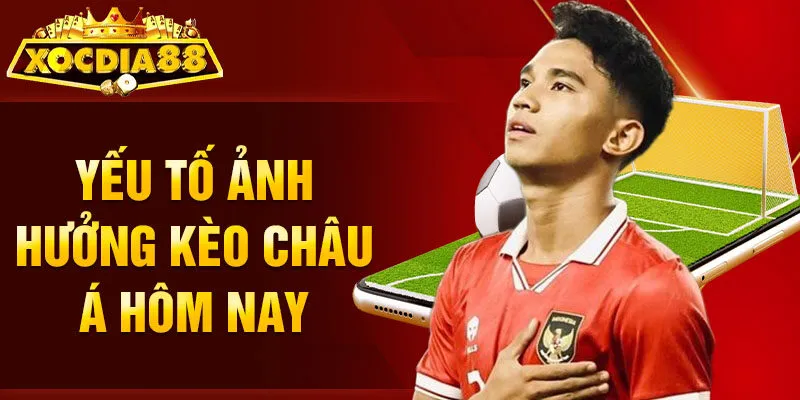 Yếu tố ảnh hưởng kèo châu Á hôm nay