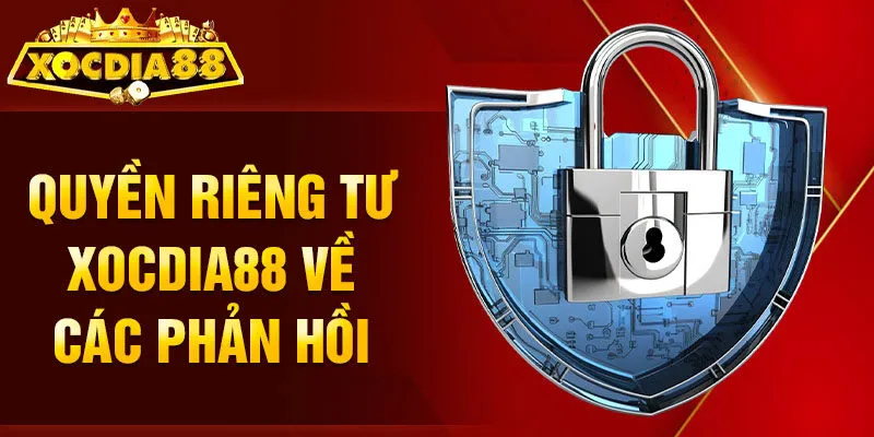 Quyền riêng tư Xocdia88 về phản hồi