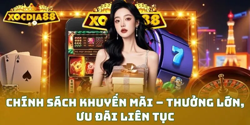 Chính sách khuyến mãi – Thưởng lớn, ưu đãi liên tục